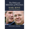 The Uses and Misuses of Politics: Karl Rove and the Bush Presidency - Hardcover