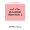 Annals of Ulster, otherwise Annals of Senat; A chronicle of Irish Affairs from A.D. 431. to A.D. 1540 (Volume I) - Paperback