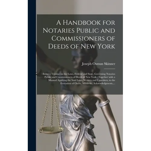 A Handbook for Notaries Public and Commissioners of Deeds of New York: Being a Treatise on the Laws, Federal and State, Governing Notaries Public and - Hardcover