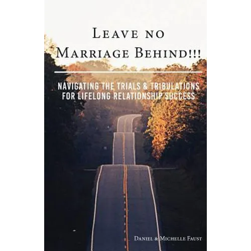 Leave No Marriage Behind!!!: Navigating the Trials & Tribulations for Lifelong Relationship Success - Paperback