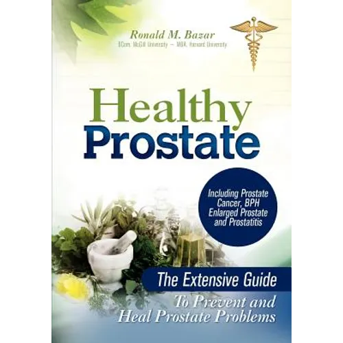 Healthy Prostate: The Extensive Guide To Prevent and Heal Prostate Problems Including Prostate Cancer, BPH Enlarged Prostate and Prostatitis - Paperback