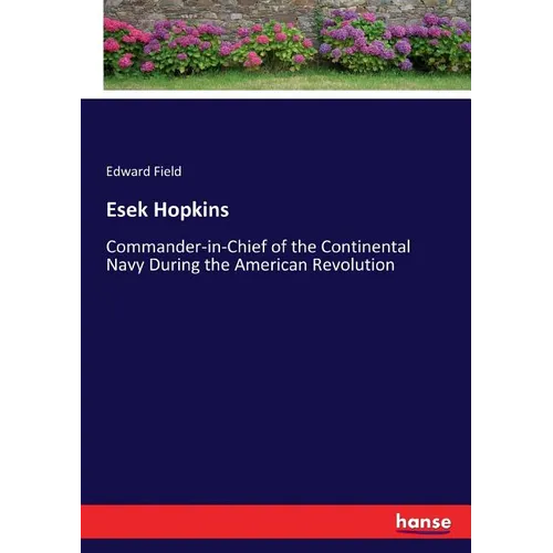Esek Hopkins: Commander-in-Chief of the Continental Navy During the American Revolution - Paperback