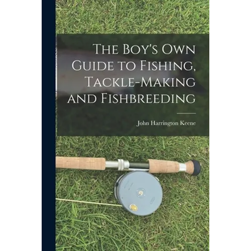 The Boy's Own Guide to Fishing, Tackle-making and Fishbreeding - Paperback