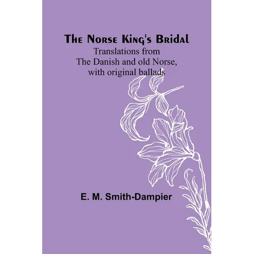 The Norse King's Bridal; Translations from the Danish and old Norse, with original ballads - Paperback
