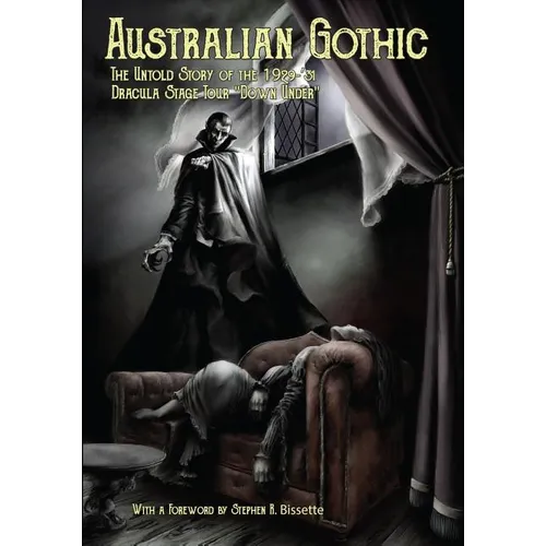 Australian Gothic: The Untold Story of the 1929-'31 Dracula Stage Tour "Down Under" - Paperback