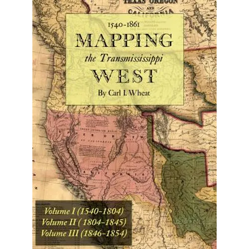 Mapping the Transmississippi West 1540-1861: [Volumes One through Three Bound in One] - Hardcover