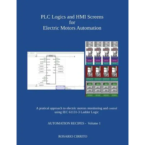 PLC Logics and HMI Screens for Electric Motors Automation: A pratical approach to electric motors monitoring and control using IEC 61131 -3 Ladder Log - Paperback