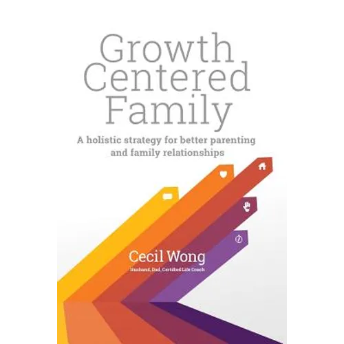 Growth Centered Family: A Holistic Strategy for Better Parenting and Family Relationships - Paperback
