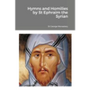 Hymns and Homilies by St Ephraim the Syrian - Paperback