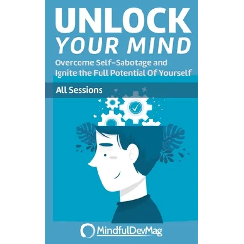 Unlock Your Mind: Overcome Self-Sabotage and Ignite the Full Potential Of Yourself - All Sessions - Paperback