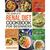 The Complete Renal Diet Cookbook for Beginners: Affordable, Quick & Easy Renal Recipes Control Your Kidney Disease and Avoid Dialysis 30-Day Meal Plan - Paperback