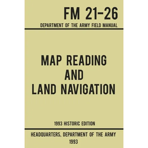 Map Reading And Land Navigation - Army FM 21-26 (1993 Historic Edition): Department Of The Army Field Manual - Paperback