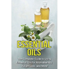Essential Oils: The complete guide to using essential oils for aromatherapy, weight loss, and more! - Paperback