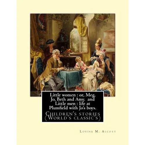 Little women: or, Meg, Jo, Beth and Amy. By: Louisa M. Alcott(Parts I and II) (illustrated), and Little men: life at Plumfield with - Paperback