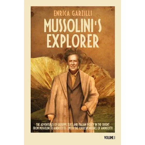Mussolini's Explorer: The Adventures of Giuseppe Tucci and Italian Policy in the Orient from Mussolini to Andreotti. With the Correspondence - Paperback