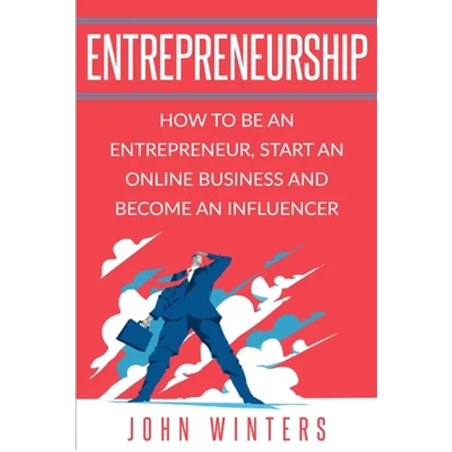 Entrepreneurship: How to Be an Entrepreneur, Start an Online Business and Become an Influencer - Paperback