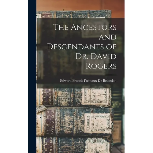 The Ancestors and Descendants of Dr. David Rogers - Hardcover