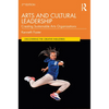 Arts and Cultural Leadership: Creating Sustainable Arts Organizations - Paperback