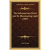 The Subconscious Mind And Its Illuminating Light (1909) - Hardcover