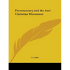 Freemasonry and the Anti Christian Movement - Paperback