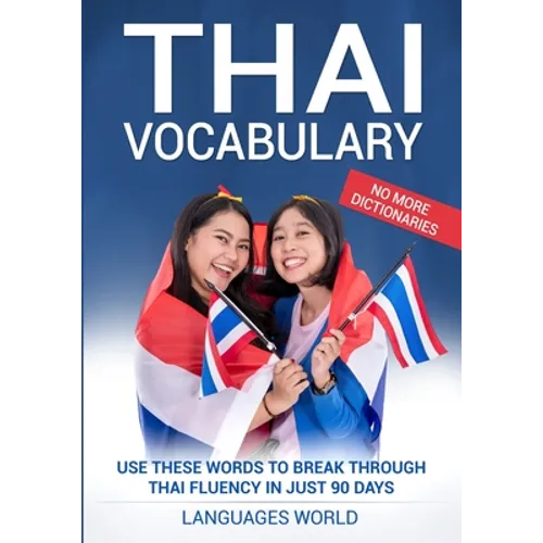 Thai Vocabulary: Use These Words to Break Through Thai Fluency in Just 90 Days (No More Dictionaries) - Paperback