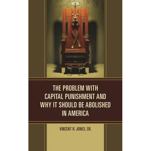 The Problem with Capital Punishment and Why It Should Be Abolished in America - Hardcover
