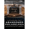 Abandoned Philadelphia: The Birthplace of America - Paperback