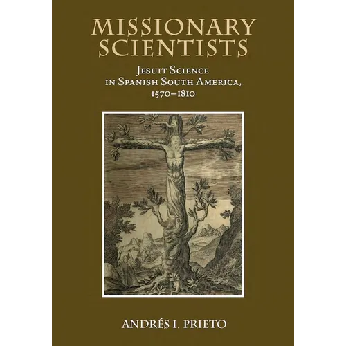 Missionary Scientists: Jesuit Science in Spanish South America, 1570-1810 - Hardcover