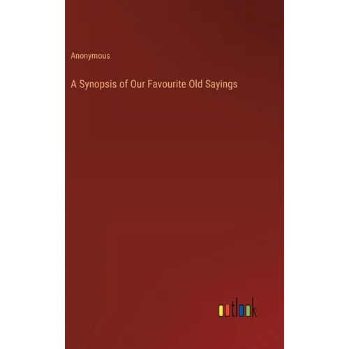 A Synopsis of Our Favourite Old Sayings - Hardcover