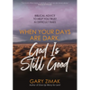 When Your Days Are Dark, God Is Still Good: Biblical Advice to Help You Trust in Difficult Times - Paperback