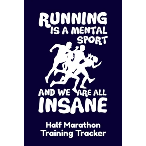 Running Is A Mental Sport And We Are All Insane Half-Marathon Training Tracker: Handy 6 x 9 size with 75 pages including Training Schedule and Run Tra - Paperback