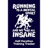 Running Is A Mental Sport And We Are All Insane Half-Marathon Training Tracker: Handy 6 x 9 size with 75 pages including Training Schedule and Run Tra - Paperback