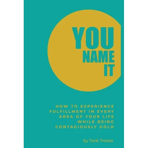 You Name It: How to Experience Fulfillment In Every Area of Your Life While Being Contagiously Gold - Hardcover
