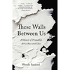 These Walls Between Us: A Memoir of Friendship Across Race and Class - Paperback