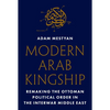 Modern Arab Kingship: Remaking the Ottoman Political Order in the Interwar Middle East - Hardcover