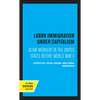Labor Immigration Under Capitalism: Asian Workers in the United States Before World War II - Paperback