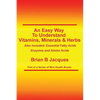 An Easy Way To Understand Vitamins, Minerals & Herbs: Also Included: Essential Fatty Acids, Enzymes & Amino Acids - Paperback