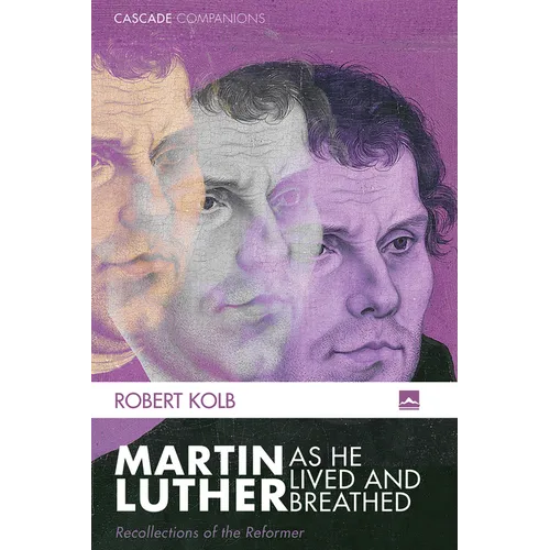 Martin Luther as He Lived and Breathed: Recollections of the Reformer - Paperback