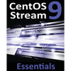 CentOS Stream 9 Essentials: Learn to Install, Administer, and Deploy CentOS Stream 9 Systems - Paperback