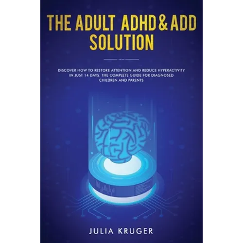 The Adult ADHD & ADD Solution: Discover How to Restore Attention and Reduce Hyperactivity in Just 14 Days. The Complete Guide for Diagnosed Children a - Paperback
