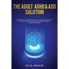 The Adult ADHD & ADD Solution: Discover How to Restore Attention and Reduce Hyperactivity in Just 14 Days. The Complete Guide for Diagnosed Children a - Paperback