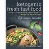 Ketogenic Fresh Fast Food: 50 Recipes With 6 Ingredients (or Less), Made in 20 Minutes - Hardcover