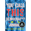 You Call This Democracy?: How to Fix Our Government and Deliver Power to the People - Paperback