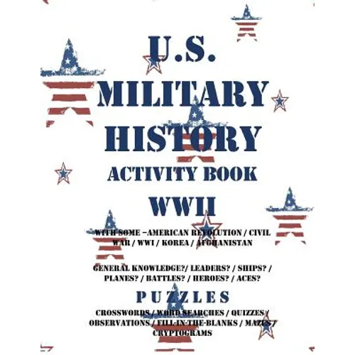 U.S. Military History Activity Book WWII with American Revolution Civil War WWI: General Knowledge Puzzzles on Leaders Ships Planes Battles Heroes Ace - Paperback