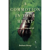 A Commotion in Your Heart: Notes on Writing and Life - Paperback