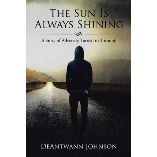 The Sun Is Always Shining: A Story of Adversity Turned to Triumph - Paperback