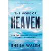 The Hope of Heaven: How the Promise of Eternity Changes Everything - Hardcover