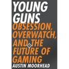 Young Guns: Obsession, Overwatch, and the Future of Gaming - Paperback