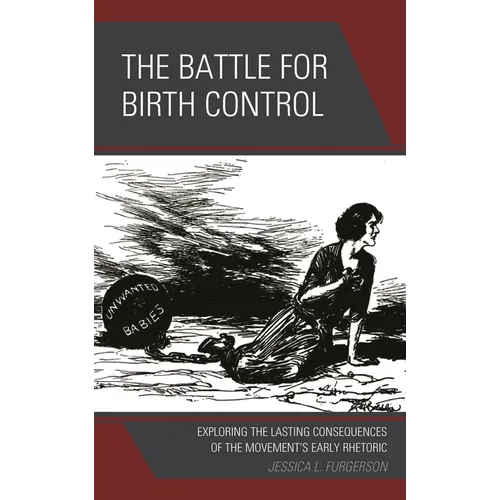 The Battle for Birth Control: Exploring the Lasting Consequences of the Movement's Early Rhetoric - Paperback