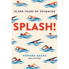 Splash!: 10,000 Years of Swimming - Hardcover